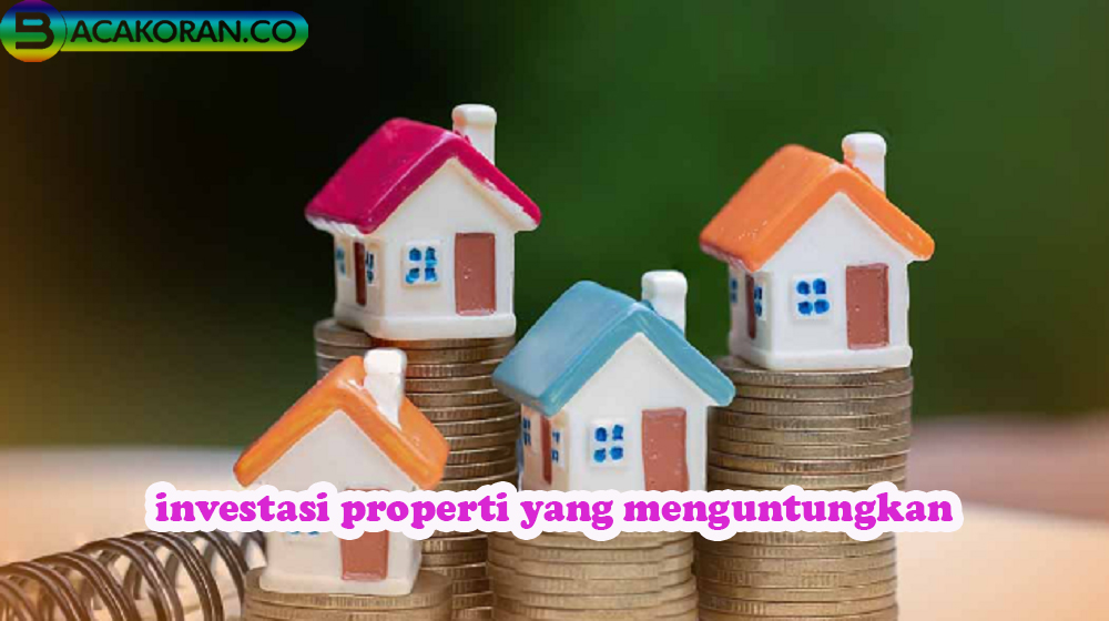 4 Jenis Investasi Property Yang Bisa Hasilkan Cuan Besar, Apa Saja? Jenis-Jenis Investasi Real Estate Yang Menjanjikan