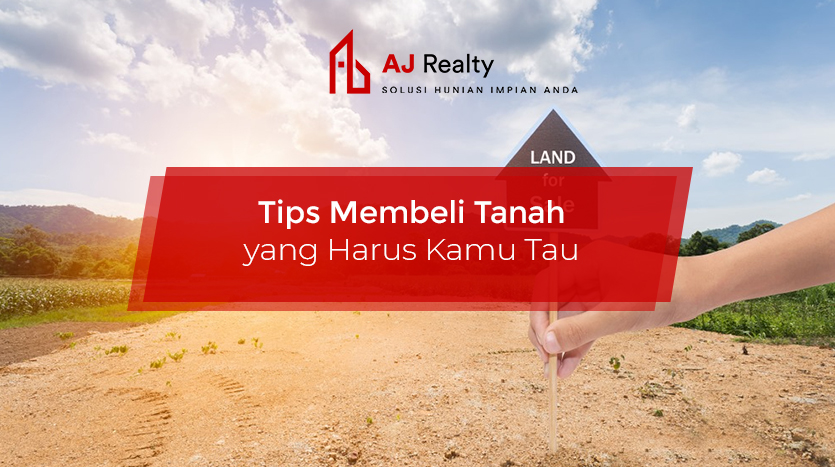 Tips Membeli Tanah yang Harus Kamu Tau - AJ Realty Keuntungan Membeli Tanah Untuk Pembangunan Rumah